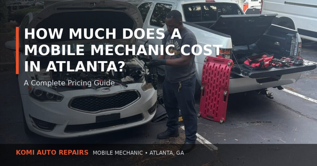 Mobile Mechanic Cost in Atlanta, GA Komi Auto Repairs
