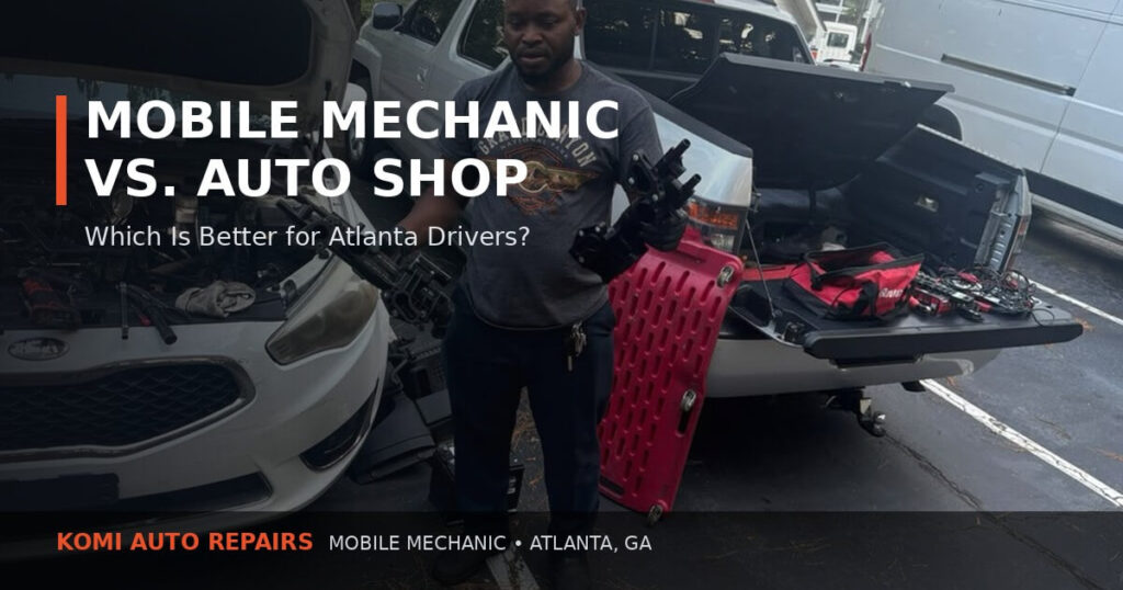 Mobile Mechanic vs Auto Shop Atlanta Guide Komi